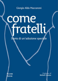 Title: Come Fratelli: Storia di un'adozione speciale, Author: Giorgio Aldo Maccaroni