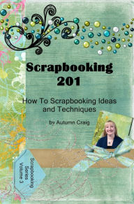 Title: Scrapbooking 201 How-to Scrapbooking Ideas and Techniques, Author: Autumn Craig