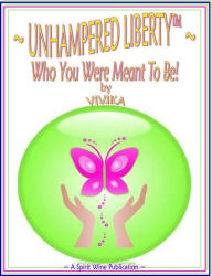Title: Unhampered Liberty: Who You Were Meant to Be!, Author: Vivika-Qi