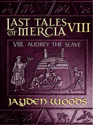 Title: Last Tales of Mercia 8: Audrey the Slave, Author: Jayden Woods