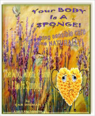 Title: Your Body Is A Sponge! . . . Needing Sensible Care Done Naturally, Author: Car Ingman