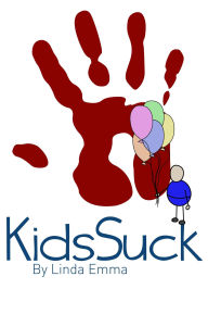 Title: Kids Suck, Author: Linda Emma