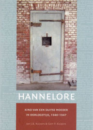 Title: Hannelore: kind van een Duitse moeder in oorlogstijd, 1940-1947, Author: Jan J.B. Kuipers