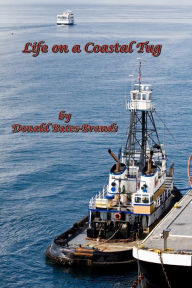 Title: Life on a Coastal Tug, Author: Donald Bates-Brands