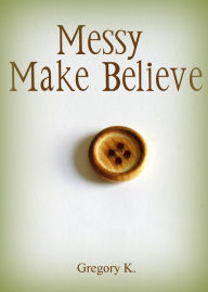 Title: Messy Make-Believe, Author: Gregory K.