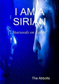 Title: I Am a Sirian: Starseeds on Earth!, Author: The Abbotts