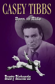 Title: Casey Tibbs: Born to Ride, Author: Rusty Richards