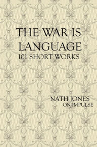 Title: The War is Language: 101 Short Works, Author: Nath Jones