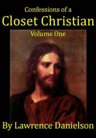 Title: Confessions of a Closet Christian: Volume One, Author: Lawrence Danielson