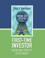 Title: First Time Investor: Grow and Protect Your Money, Author: Paul Merriman