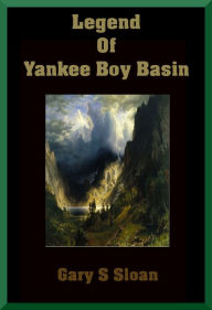 Title: Legend of Yankee Boy Basin, Author: Gary S Sloan