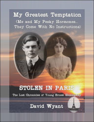 Title: STOLEN IN PARIS: The Lost Chronicles of Young Ernest Hemingway: My Greatest Temptation: Me and My Pesky Hormones (They Come With No Instructions), Author: David Wyant