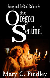 Title: Benny and the Bank Robber 3: The Oregon Sentinel, Author: Mary C. Findley