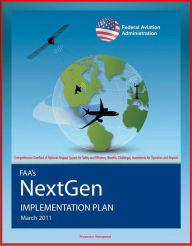 Title: FAA's NextGen Implementation Plan: Comprehensive Overhaul of National Airspace System for Safety and Efficiency, Benefits, Challenges, Investments for Operators and Airports, Author: Progressive Management