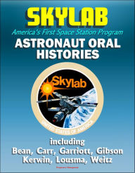 Title: Skylab, America's First Space Station Program: Astronaut Oral Histories, including Bean, Carr, Garriott, Gibson, Kerwin, Lousma, Weitz, Author: Progressive Management