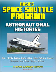 Title: NASA's Space Shuttle Program: Astronaut Oral Histories (Set 2) - Duffy, Dunbar, Engle, Fabian, Fisher, Fullerton, Gregory, Hartsfield, Hart, Hauck, Hawley, Hoffman - Columbia, Challenger Accidents, Author: Progressive Management