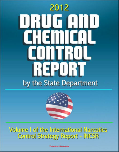 2012 Drug and Chemical Control Report by the State Department (Volume I of the International Narcotics Control Strategy Report - INCSR)