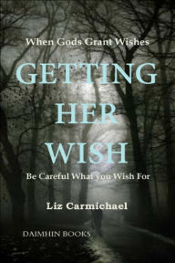 Title: Getting Her Wish, Author: Liz Carmichael