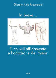 Title: In breve... Tutto sull'affidamento e l'adozione dei minori, Author: Giorgio Aldo Maccaroni