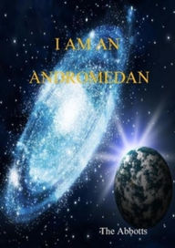 Title: I Am an Andromedan: Starseeds on Earth!, Author: The Abbotts