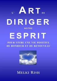 Title: L'Art de Diriger notre Esprit Pour Vivre Une Vie Positive De Bonheur et de Renouveau, Author: Melki Rish