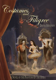 Title: Costumes and Filigree: A Novel of the Phantom of the Opera, Author: Dayna Stevenson