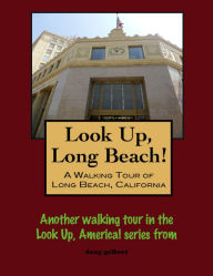 Title: Look Up, Long Beach! A Walking Tour of Long Beach, California, Author: Doug Gelbert