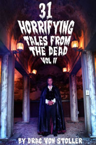 Title: 31 Horrifying Tales from the Dead Volume 2, Author: Drac Von Stoller