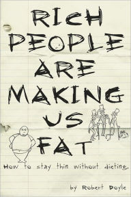 Title: Rich People Are Making Us Fat: How to stay thin without dieting, Author: Robert Doyle