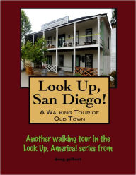 Title: Look Up, San Diego! A Walking Tour of Old Town, Author: Doug Gelbert