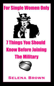 Title: For Single Women Only: 7 Things You Should Know Before Joining The Military, Author: Selena Brown