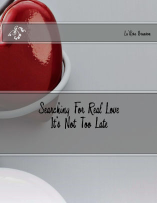 Searching For Real Love Its Not Too Late