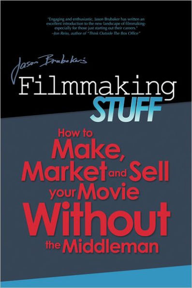 Filmmaking Stuff: How To Make, Market and Sell Your Movie Without The Middleman!