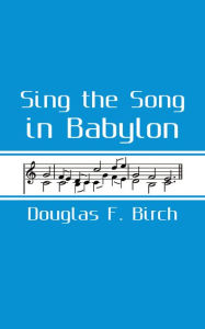 Title: Sing The Song In Babylon, Author: Douglas F. Birch