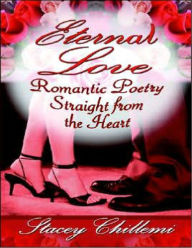 Title: Eternal Love: Romantic Poetry Straight from the Heart, Author: Stacey Chillemi