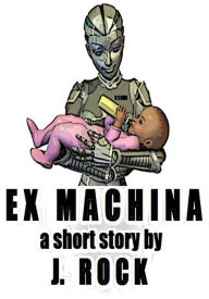 Title: Ex Machina, Author: J. Rock