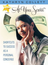 Title: At Your Service: Shortcuts To Success As A Personal Concierge, Author: Kathryn Collett