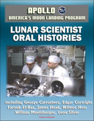 Title: Apollo and America's Moon Landing Program: Lunar Scientist Oral Histories, including George Carruthers, Edgar Cortright, Farouk El-Baz, James Head, Wilmot Hess, William Muehlberger, Leon Silver, Author: Progressive Management