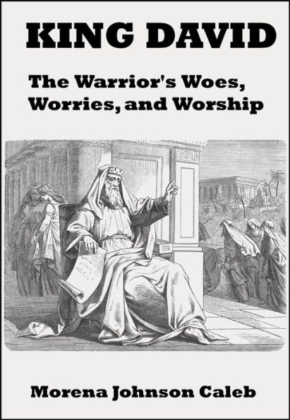 King David The Warrior's Woes Worries and Worship
