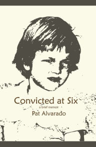Title: Convicted at Six, Author: Pat Alvarado
