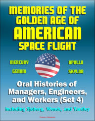Title: Memories of the Golden Age of American Space Flight (Mercury, Gemini, Apollo, Skylab) - Oral Histories of Managers, Engineers, and Workers (Set 4) - Including Sjoberg, Wendt, and Yardley, Author: Progressive Management