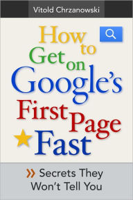 Title: How to Get on Google's First page FAST: Secrets They Won't Tell You, Author: vitold chrzanowski