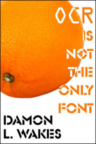 Title: OCR is Not the Only Font, Author: Damon L. Wakes