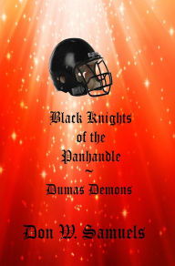 Title: Black Knights of the Panhandle: Dumas Demons, Author: Don Samuels