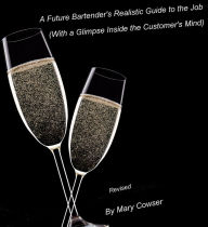 Title: Future Bartender's Realistic Guide to the Job. (With a Glimpse inside the Customer's Mind) Revised, Author: Mary Cowser