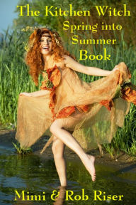 Title: The Kitchen Witch Spring into Summer Book, Author: Mimi Riser