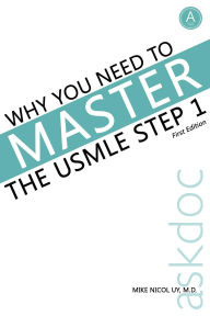 Title: Why You Need to Master the USMLE Step 1 (Askdoc's Master the USMLE Step 1, #1), Author: Mike Nicol Uy