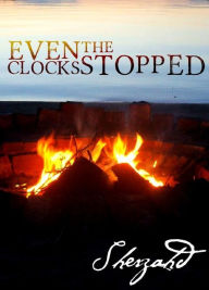 Title: Even the Clocks Stopped, Author: Sherzahd