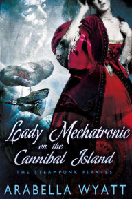 Title: Lady Mechatronic on the Cannibal Island, Author: Arabella Wyatt