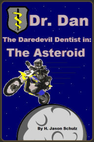 Title: Dr. Dan the Daredevil Dentist in , The Asteroid, Author: H Jason Schulz